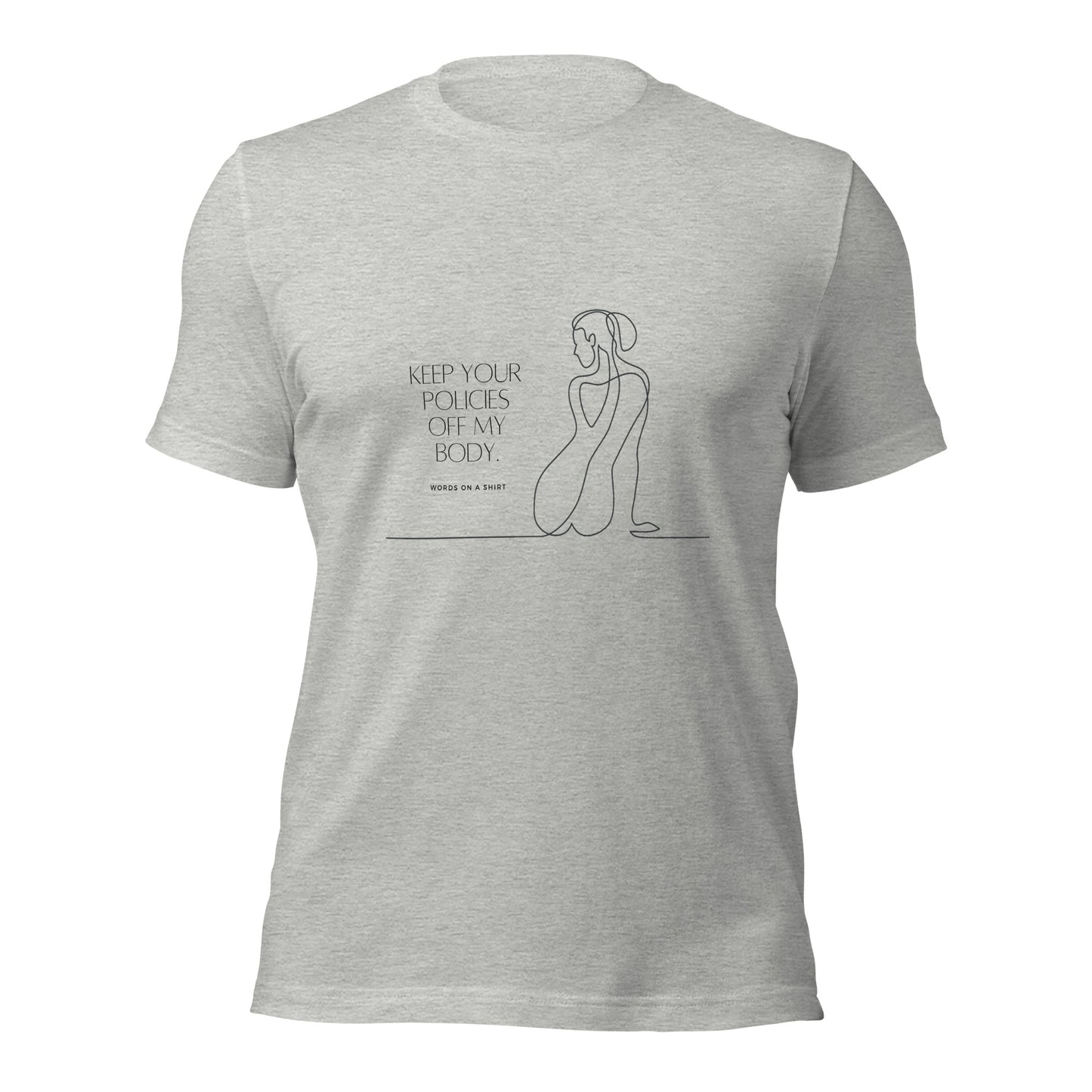 The ultimate t-shirt for any casual occasion, this lightweight cotton tee is a must-have for a comfortable and stylish look. Make your statement with "Keep Your Policies Off My Body" on your chest!