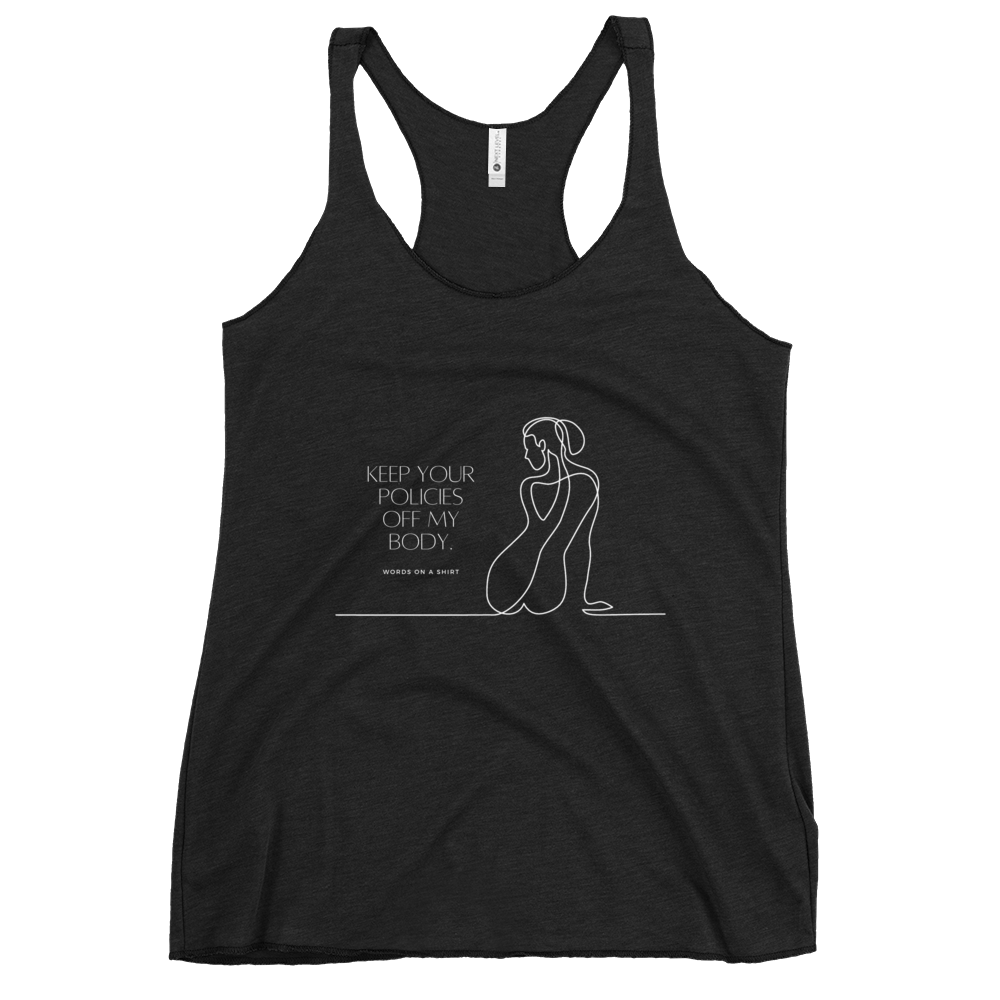 Take a stand with this bold and edgy racerback tank top. Made with soft and lightweight material for a flattering fit, it features raw edge seams for an extra touch of attitude. Perfect for making a statement and standing up for what you believe in - "Keep Your Policies Off My Body."
